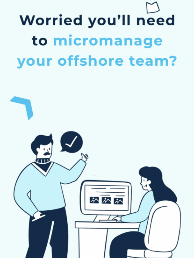 Management Burden – Fear of needing to “micro-manage” offshore teams.